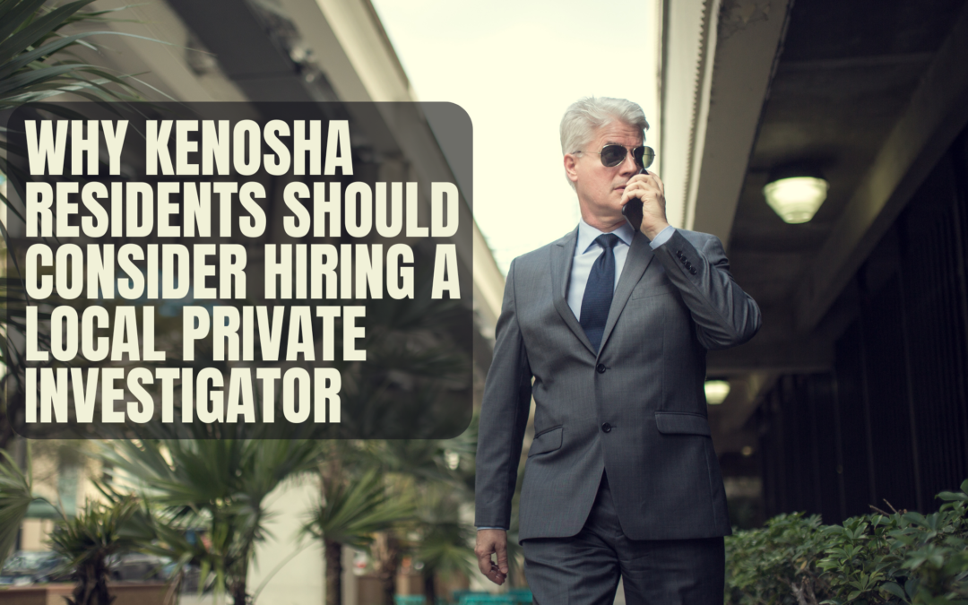 Why Kenosha Residents Should Consider Hiring a Local Private Investigator