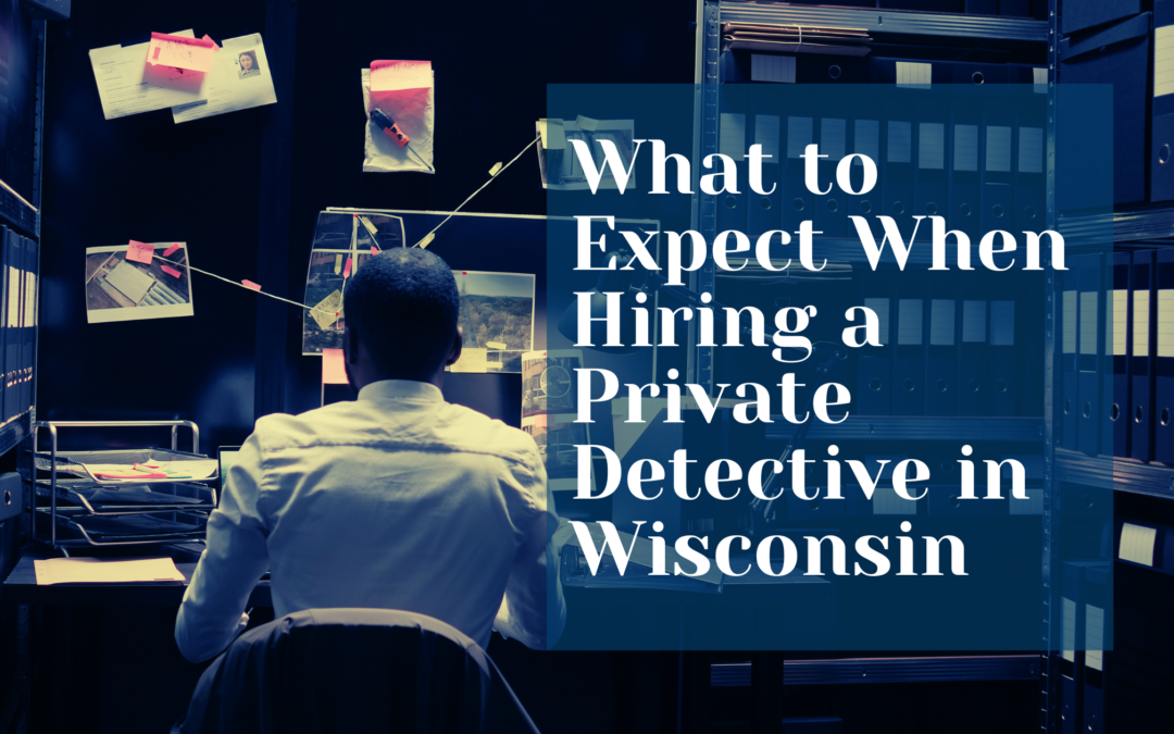 What to Expect When Hiring a Private Detective in Wisconsin