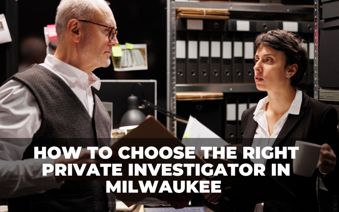 How to Choose the Right Private Investigator in Milwaukee for Your Needs